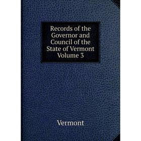 

Книга Records of the Governor and Council of the State of Vermont Volume 3