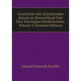 

Книга Geschichte Der Zeichnenden Künste in Deutschland Und Den Vereingten Niederlanden, Volume 3 (German Edition)