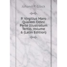 

Книга P Virgilius Maro Qualem Omni Parte Illustratum Tertio, Volume 6