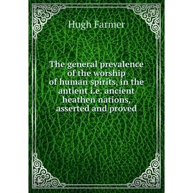 

Книга The general prevalence of the worship of human spirits, in the antient i.e. ancient heathen nations, asserted and proved