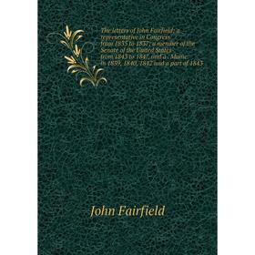 

Книга The letters of John Fairfield; a representative in Congress from 1835 to 1837; a member of the Senate of the United States from 1843 to 1847 and