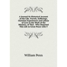 

Книга A Journal Or Historical Account of the Life, Travels, Sufferings, Christian Experiences and Labour of Love in the Work of the Ministry, of That