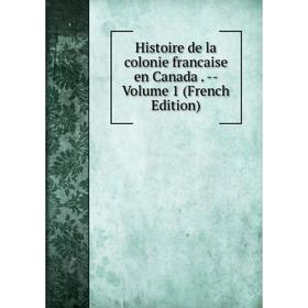 

Книга Histoire de la colonie francaise en Canada. - Volume 1 (French Edition)