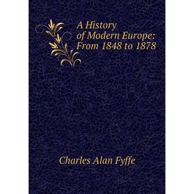 

Книга A History of Modern Europe: From 1848 to 1878