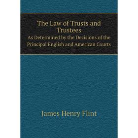 

Книга The Law of Trusts and Trustees. As Determined by the Decisions of the Principal English and American Courts