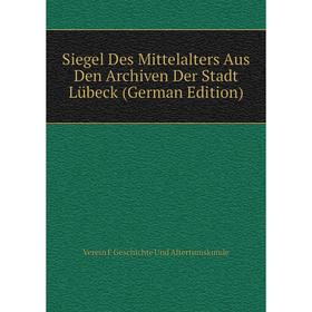 

Книга Siegel Des Mittelalters Aus Den Archiven Der Stadt Lübeck (German Edition)