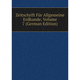 

Книга Zeitschrift Für Allgemeine Erdkunde, Volume 7 (German Edition)