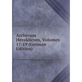 

Книга Archivum Heraldicum, Volumes 17-19 (German Edition)