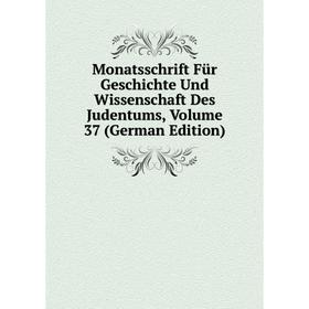 

Книга Monatsschrift Für Geschichte Und Wissenschaft Des Judentums, Volume 37