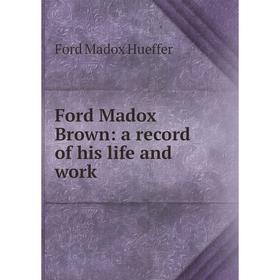

Книга Ford Madox Brown: a record of his life and work