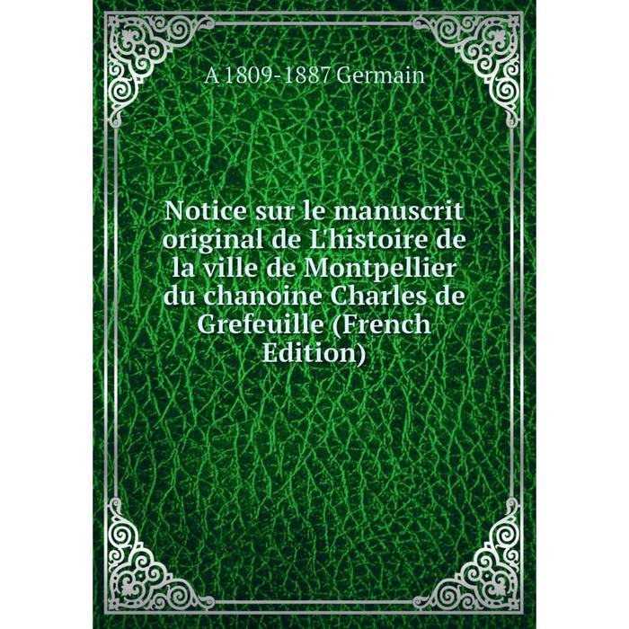 фото Книга notice sur le manuscrit original de l'histoire de la ville de montpellier du chanoine charles de grefeuille nobel press