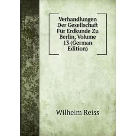 

Книга Verhandlungen Der Gesellschaft Für Erdkunde Zu Berlin, Volume 13 (German Edition)