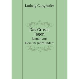 

Книга Das Grosse Jagen. Roman Aus Dem 18. Jahrhundert