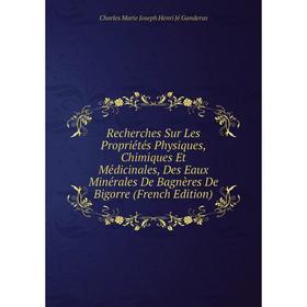 

Книга Recherches Sur Les Propriétés Physiques, Chimiques Et Médicinales, Des Eaux Minérales De Bagnères De Bigorre (French Edition)
