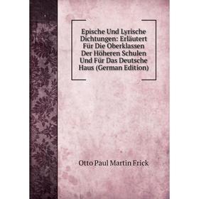 

Книга Epische Und Lyrische Dichtungen: Erläutert Für Die Oberklassen Der Höheren Schulen Und Für Das Deutsche Haus (German Edition)