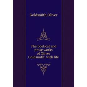 

Книга The poetical and prose works of Oliver Goldsmith: with life