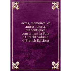 

Книга Actes, memoires, & autres: pieces authentiques concernant la Paix d'Utrecht Volume 4 (French Edition)