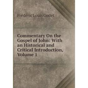 

Книга Commentary On the Gospel of John: With an Historical and Critical Introduction, Volume 1