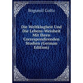 

Книга Die Weltklugheit Und Die Lebens-Weisheit Mit Ihren Correspondirenden Studien (German Edition)