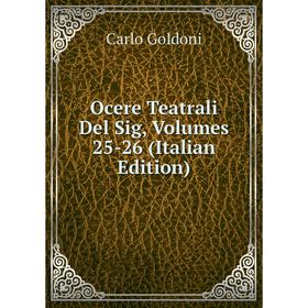

Книга Ocere Teatrali Del Sig, Volumes 25-26