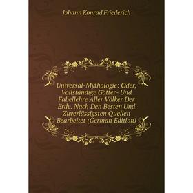 

Книга Universal-Mythologie: Oder, Vollständige Götter- Und Fabellehre Aller Völker Der Erde. Nach Den Besten Und Zuverlässigsten Quellen Bearbeitet (G
