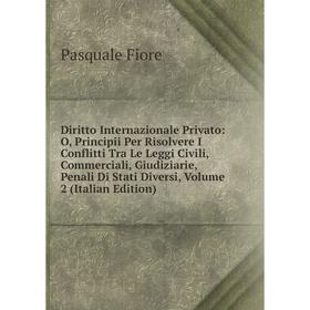 

Книга Diritto Internazionale Privato: O, Principii Per Risolvere I Conflitti Tra Le Leggi Civili, Commerciali, Giudiziarie, Penali Di Stati Diversi, V