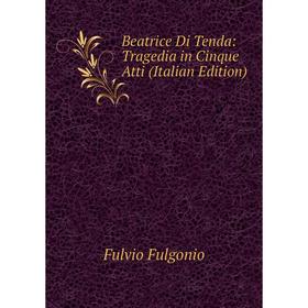 

Книга Beatrice Di Tenda: Tragedia in Cinque Atti (Italian Edition)