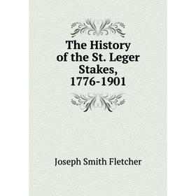 

Книга The History of the St. Leger Stakes, 1776-1901