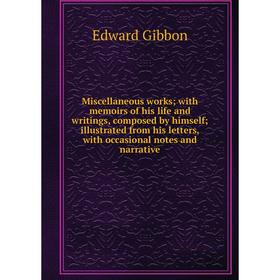 

Книга Miscellaneous works; with memoirs of his life and writings, composed by himself; illustrated from His letters, with occasional notes and narrati