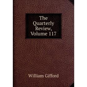 

Книга The Quarterly Review, Volume 117