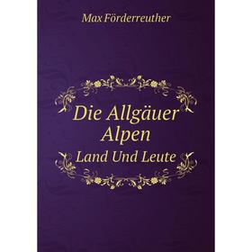 

Книга Die Allgäuer Alpen. Land Und Leute