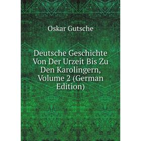 

Книга Deutsche Geschichte Von Der Urzeit Bis Zu Den Karolingern, Volume 2 (German Edition)