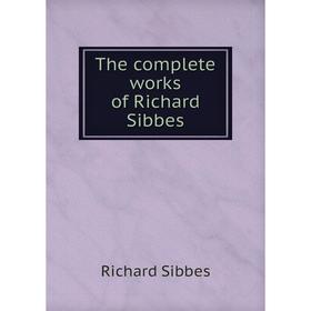 

Книга The complete works of Richard Sibbes