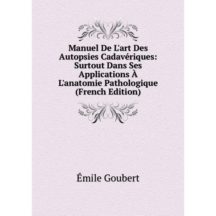 фото Книга manuel de l'art des autopsies cadavériques: surtout dans ses applications à l'anatomie pathologique nobel press