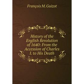 

Книга History of the English Revolution of 1640: From the Accession of Charles I. to His Death