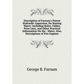 

Книга Description of Farnam's Patent Hydraulic Apparatus, for Raising Water: Including Rules, Tables, Price Lists, and Other Practical Information On
