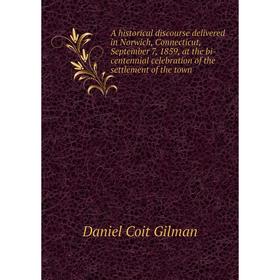 

Книга A historical discourse delivered in Norwich, Connecticut, September 7, 1859, at the bi-centennial celebration of the settlement of the town