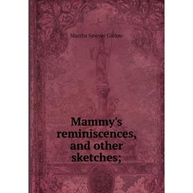

Книга Mammy's reminiscences, and other sketches;