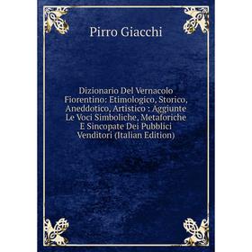 

Книга Dizionario Del Vernacolo Fiorentino: Etimologico, Storico, Aneddotico, Artistico: Aggiunte Le Voci Simboliche, Metaforiche E Sincopate Dei Pubbl