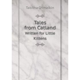 

Книга Tales from Catland. Written for Little Kittens