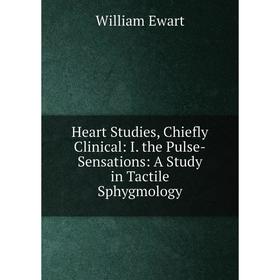 

Книга Heart Studies, Chiefly Clinical: I. the Pulse-Sensations: A Study in Tactile Sphygmology