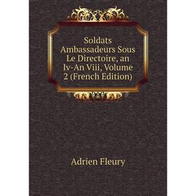 

Книга Soldats Ambassadeurs Sous Le Directoire, an Iv-An Viii, Volume 2 (French Edition)