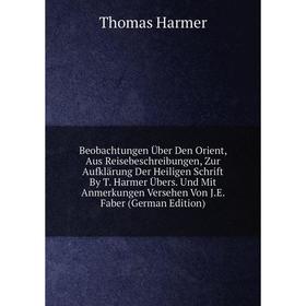 

Книга Beobachtungen Über Den Orient, Aus Reisebeschreibungen, Zur Aufklärung Der Heiligen Schrift By T. Harmer Übers. Und Mit Anmerkungen Versehen Von