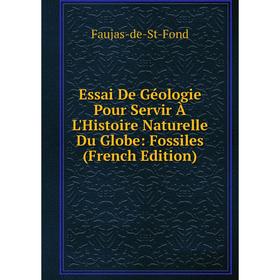 

Книга Essai De Géologie Pour Servir À L'Histoire Naturelle Du Globe: Fossiles (French Edition)