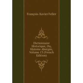 

Книга Dictionnaire Historique, Ou, Histoire Abrégée, Volume 13 (French Edition)