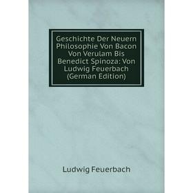 

Книга Geschichte Der Neuern Philosophie Von Bacon Von Verulam Bis Benedict Spinoza: Von Ludwig Feuerbach (German Edition)