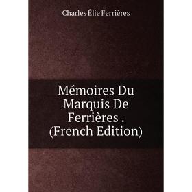 

Книга Mémoires Du Marquis De Ferrières
