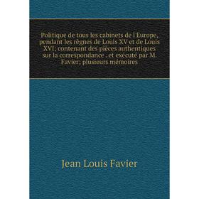 

Книга Politique de tous les cabinets de l'Europe, pendant les règnes de Louis XV et de Louis XVI; contenant des pièces authentiques sur la corresponda