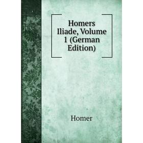 

Книга Homers Iliade, Volume 1 (German Edition)