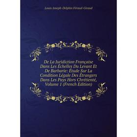 

Книга De La Juridiction Française Dans Les Échelles Du Levant Et De Barbarie: Étude Sur La Condition Légale Des Étrangers Dans Les Pays Hors Chrétient